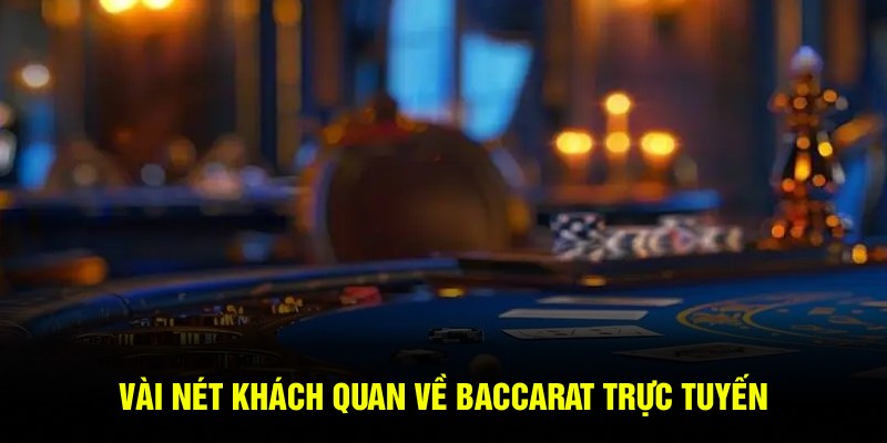 Vài nét khách quan về Baccarat trực tuyến 