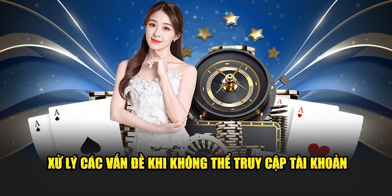 Xử lý các vấn đề khi không thể truy cập tài khoản